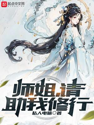 师姐请助我修行新笔趣阁免费阅读 师姐请助我修行新笔趣阁免费阅读