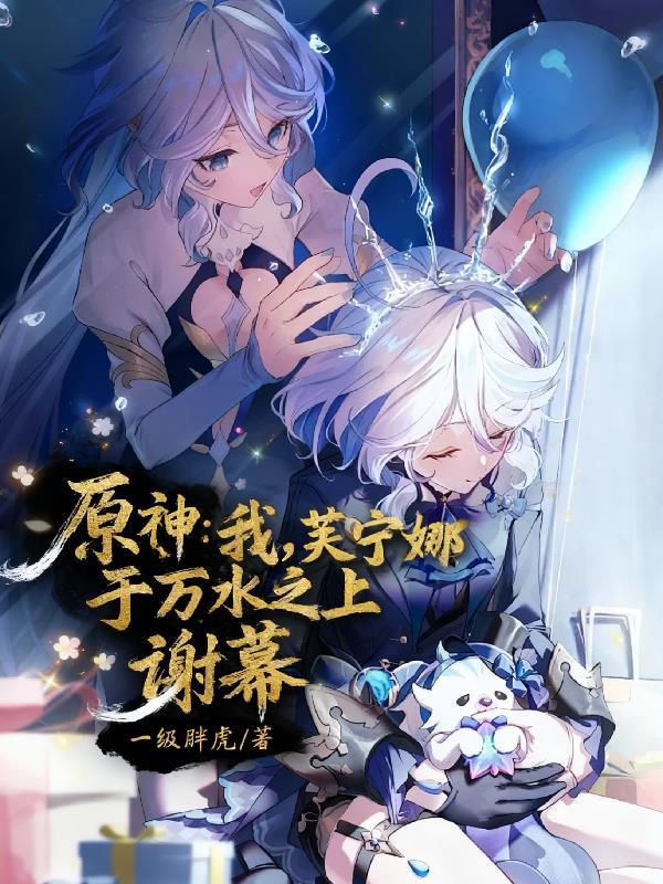 原神:我芙宁娜,于万水之上谢幕 原神:我芙宁娜,于万水之上谢幕