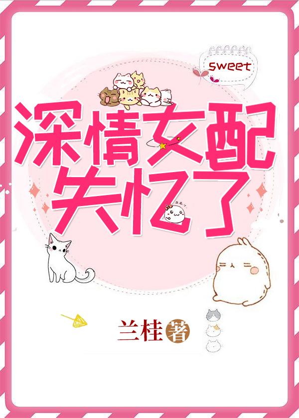 深情女配失忆了全文免费阅读 深情女配失忆了全文免费阅读
