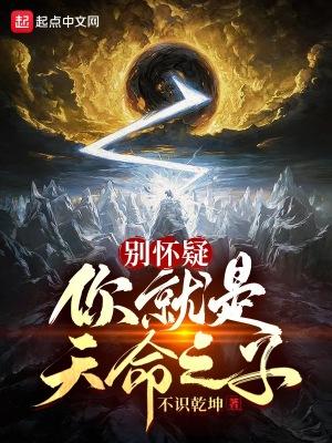 别怀疑你就是天命之子免费 别怀疑你就是天命之子免费